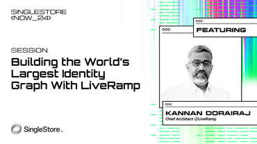 SingleStore NOW 2024: LiveRamp / Building the World’s Largest Identity Graph — Without a Graph Database