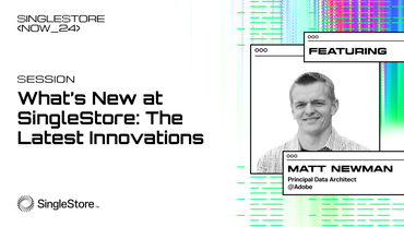 SingleStore NOW 2024: Adobe / What’s New in SingleStore: AI in Production